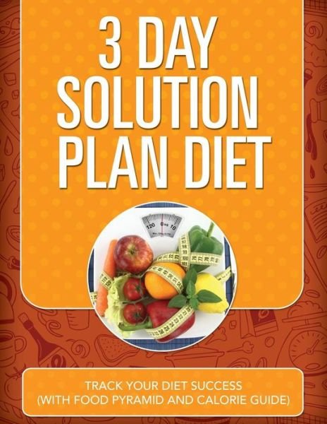 Cover for Speedy Publishing Llc · 3 Day Solution Plan Diet: Track Your Diet Success (With Food Pyramid and Calorie Guide) (Paperback Book) (2015)