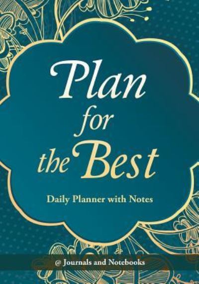 Plan for the Best - Daily Planner with Notes - @ Journals and Notebooks - Książki - Speedy Publishing LLC - 9781683265634 - 3 marca 2016