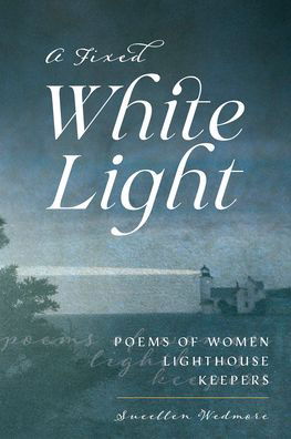 Cover for Suellen Wedmore · A Fixed White Light: Poems of Women Lighthouse Keepers (Paperback Book) (2022)