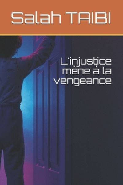 Cover for Salah TAIBI · L'injustice mène à la vengeance (Paperback Book) (2018)