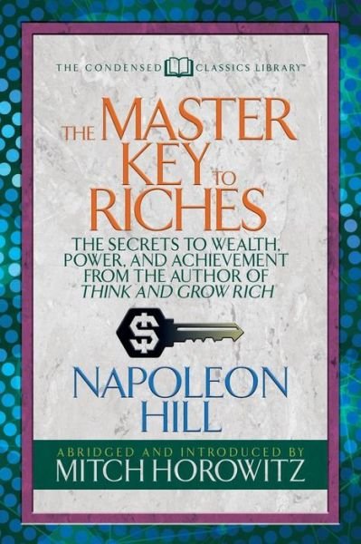 Cover for Napoleon Hill · The Master Key to Riches (Condensed Classics): The Secrets to Wealth, Power, and Achievement from the author of Think and Grow Rich (Paperback Bog) (2018)