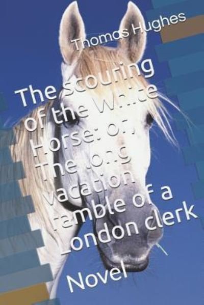 The scouring of the White Horse - Thomas Hughes - Książki - Independently Published - 9781728623634 - 9 października 2018