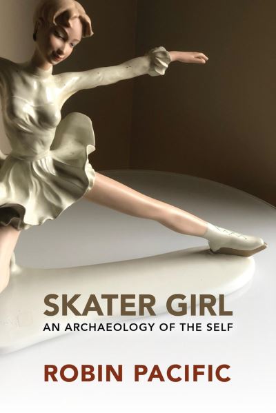 Robin Pacific · Skater Girl: An Archeology of the Self - Memoir and Biography (Paperback Book) (2024)