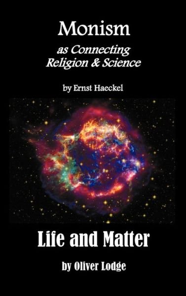 Cover for Ernst Haeckel · Monism as Connecting Religion and Science, and Life and Matter (a Criticism of Professor Haeckel's &quot;Riddle of the Universe&quot;) (Innbunden bok) (2012)