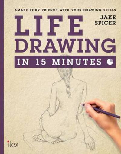 Cover for Jake Spicer · Life Drawing in 15 Minutes: Capture the beauty of the human form - Draw in 15 Minutes (Taschenbuch) (2016)