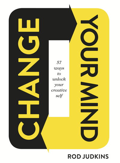 Cover for Rod Judkins · Change Your Mind: 57 Ways to Unlock Your Creative Self (Hardcover Book) (2018)