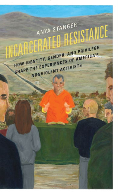 Cover for Anya Stanger · Incarcerated Resistance: How Identity, Gender, and Privilege Shape the Experiences of America's Nonviolent Activists (Paperback Book) (2023)