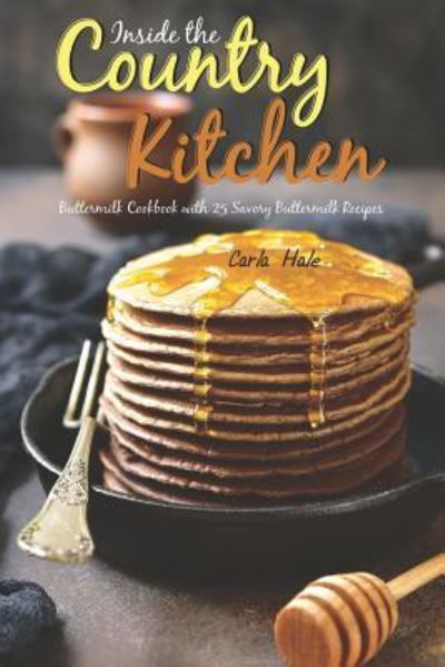 Inside the Country Kitchen - Carla Hale - Książki - Independently Published - 9781795036634 - 24 stycznia 2019