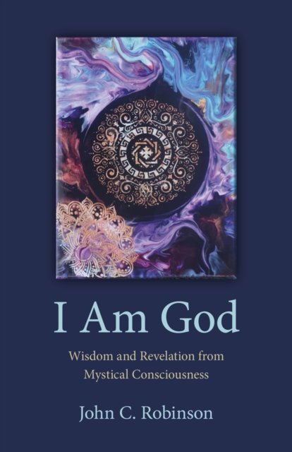 Cover for John Robinson · I Am God – Wisdom and Revelation from Mystical Consciousness (Pocketbok) (2024)