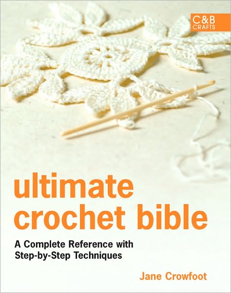 Cover for Jane Crowfoot · Ultimate Crochet Bible: A Complete Reference with Step-by-Step Techniques - Ultimate Guides (Hardcover Book) (2010)