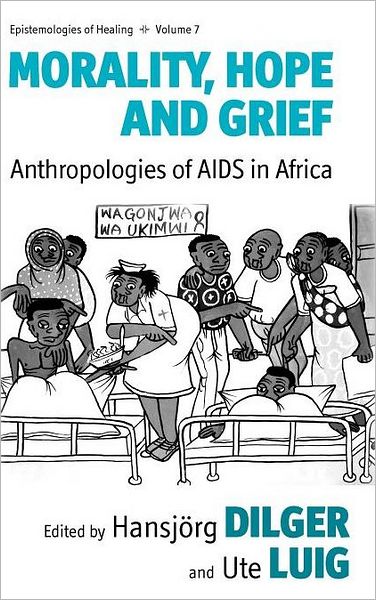 Cover for Hansj Rg Dilger · Morality, Hope and Grief: Anthropologies of AIDS in Africa - Epistemologies of Healing (Hardcover Book) (2010)