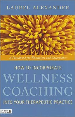 Cover for Laurel Alexander · How to Incorporate Wellness Coaching into Your Therapeutic Practice: A Handbook for Therapists and Counsellors (Paperback Book) (2011)