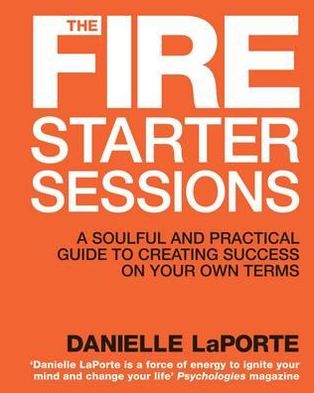 Cover for Danielle LaPorte · The Fire Starter Sessions: A Soulful and Practical Guide to Creating Success on Your Own Terms (Paperback Book) (2012)