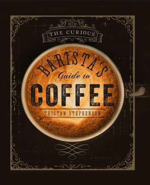 Cover for Tristan Stephenson · The Curious Barista’s Guide to Coffee (Hardcover bog) (2015)
