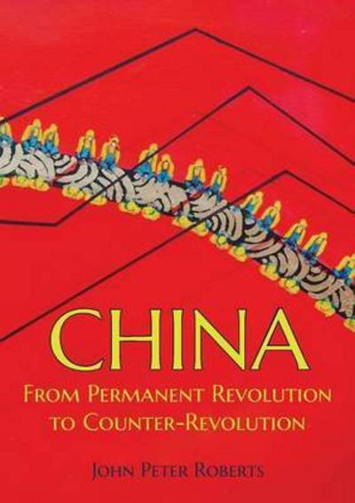 Cover for John Peter Roberts · China: From Permanent Revolution to Counter-Revolution (Paperback Book) (2016)