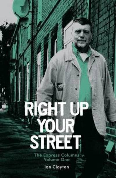 Cover for Ian Clayton · Right Up Your Street: The Express Columns (Paperback Book) (2016)