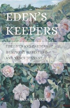 Cover for Sarah Barclay · Eden's Keepers: The Lives and Gardens of Humphrey Waterfield and Nancy Tennant (Gebundenes Buch) (2022)