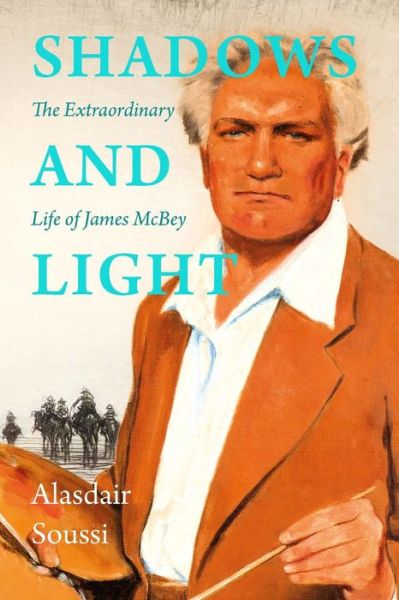 Cover for Alasdair Soussi · Shadows and Light: The Extraordinary Life of James McBey (Hardcover Book) (2022)