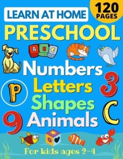 Cover for Sarah Sandersen · Learn at Home Preschool Numbers, Letters, Shapes &amp; Animals for Kids Ages 2-4: Easy learning alphabet, abc, curriculum, counting workbook for homeschool activities (home school read, write, numbers, reading, writing for Pre-K and Toddlers) (Pocketbok) (2020)