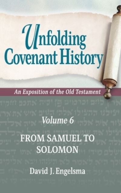 David J Engelsma · Unfolding Covenant History: An Exposition of the Old Testament: Volume 6: From Samuel to Solomon - Unfolding Covenant History (Hardcover Book) (2020)