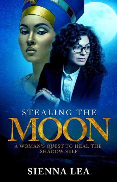 Cover for Sienna Lea · Stealing the Moon A Woman's Quest to Heal the Shadow Self (Paperback Book) (2018)