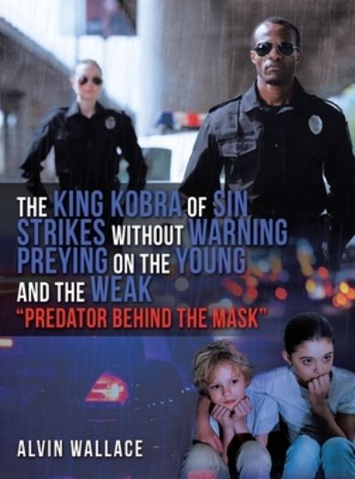 Cover for Alvin Wallace · King Kobra of Sin Strikes Without Warning Preying on the Young and the Weak Predator Behind the Mask (Book) (2022)