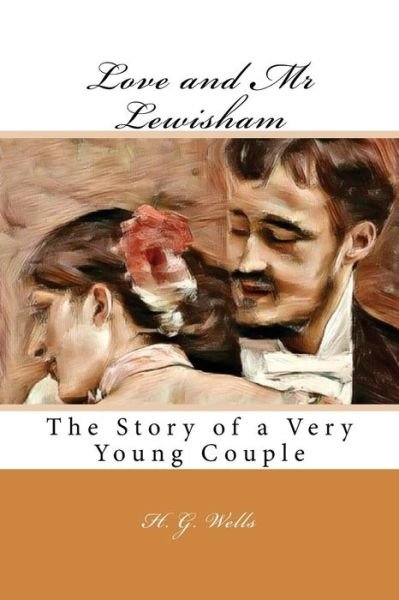 Love and Mr Lewisham - H G Wells - Books - Createspace Independent Publishing Platf - 9781976321634 - September 11, 2017