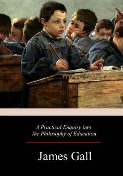 Cover for James Gall · A Practical Enquiry into the Philosophy of Education (Paperback Book) (2017)