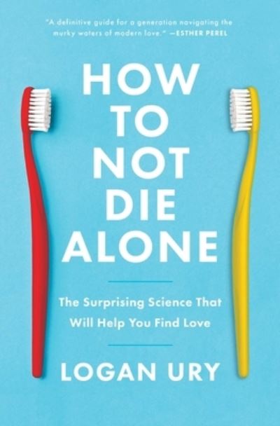 Cover for Logan Ury · How to Not Die Alone: The Surprising Science That Will Help You Find Love (Paperback Book) (2022)