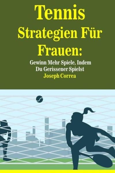 Tennis Strategien F r Frauen - Joseph Correa - Boeken - Createspace Independent Publishing Platf - 9781985020634 - 1 februari 2018