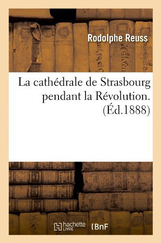 Cover for Rodolphe Reuss · La Cathedrale De Strasbourg Pendant La Revolution. (Ed.1888) (French Edition) (Taschenbuch) [French edition] (2012)