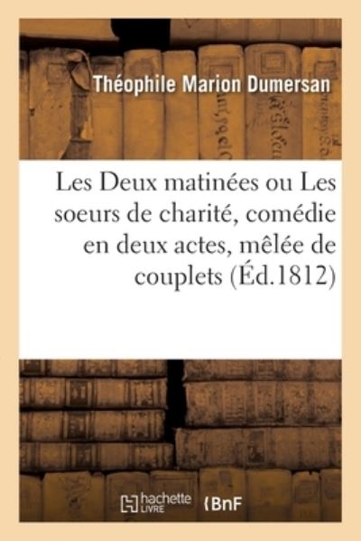 Cover for Théophile Marion Dumersan · Les Deux Matinees Ou Les Soeurs de Charite, Comedie En Deux Actes, Melee de Couplets (Paperback Book) (2020)