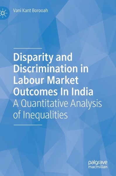 Cover for Vani Kant Borooah · Disparity and Discrimination in Labour Market Outcomes in India: A Quantitative Analysis of Inequalities (Hardcover Book) [2019 edition] (2019)