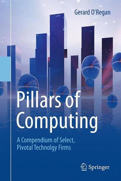 Gerard O'Regan · Pillars of Computing: A Compendium of Select, Pivotal Technology Firms (Gebundenes Buch) [1st ed. 2015 edition] (2015)