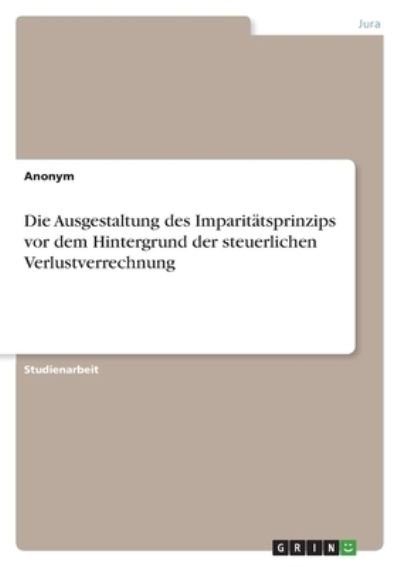Die Ausgestaltung des Imparitatsprinzips vor dem Hintergrund der steuerlichen Verlustverrechnung - Anonym - Bøker - Grin Verlag - 9783346494634 - 19. oktober 2021