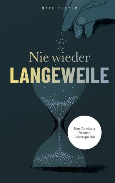 Cover for Marc Pelzer · Nie wieder Langeweile - Eine Anleitung fur mehr Lebensqualitat (Hardcover Book) (2021)