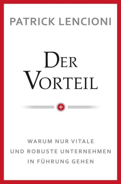 Cover for Lencioni, Patrick M. (Emeryville, California) · Der Vorteil: Warum nur vitale und robuste Unternehmen in Fuhrung gehen (Hardcover bog) (2013)
