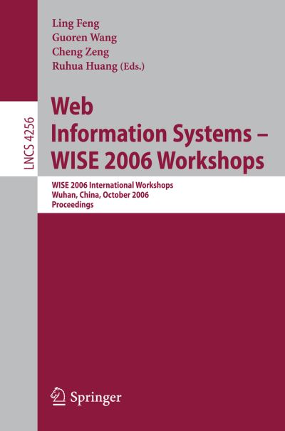 Cover for Ling Feng · Web Information Systems - Wise 2006 Workshops: Wise 2006 International Workshops, Wuhan, China, October 23-26, 2006, Proceedings - Lecture Notes in Computer Science (Paperback Book) (2006)