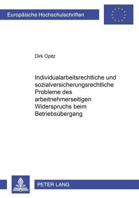Cover for Dirk Opitz · Individualarbeitsrechtliche Und Sozialversicherungsrechtliche Probleme Des Arbeitnehmerseitigen Widerspruchs Beim Betriebsuebergang - Europaeische Hochschulschriften Recht (Paperback Book) [German edition] (2001)