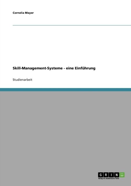 Skill-Management-Systeme - eine Einfuhrung - Cornelia Mayer - Books - Grin Verlag - 9783638854634 - November 21, 2007