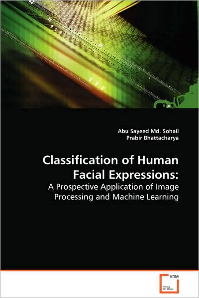 Cover for Abu Sayeed Md. Sohail · Classification of Human Facial Expression:: an Application of Image Processing and Machine Learning (Paperback Book) (2008)