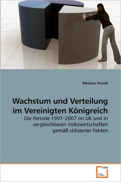 Cover for Nikolaus Kowall · Wachstum Und Verteilung Im Vereinigten Königreich: Die Periode 1997-2007 Im UK Und in Vergleichbaren Volkswirtschaften Gemäß Stilisierter Fakten (Paperback Book) [German edition] (2010)