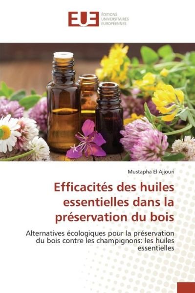 Cover for El Ajjouri Mustapha · Efficacites Des Huiles Essentielles Dans La Preservation Du Bois (Paperback Book) (2018)