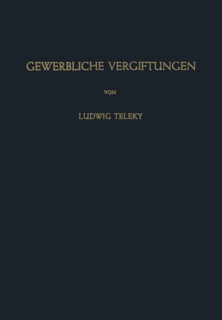 Cover for L Teleky · Gewerbliche Vergiftungen (Pocketbok) [Softcover Reprint of the Original 1st 1955 edition] (2013)