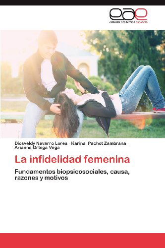 Cover for Arianne Ortega Vega · La Infidelidad Femenina: Fundamentos Biopsicosociales, Causa, Razones Y Motivos (Paperback Book) [Spanish edition] (2012)
