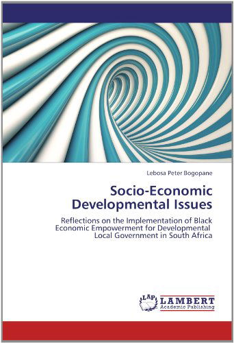 Cover for Lebosa Peter Bogopane · Socio-economic Developmental Issues: Reflections on the Implementation of Black Economic Empowerment for Developmental   Local Government in South Africa (Paperback Book) (2012)