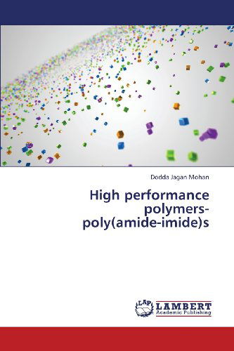 High Performance Polymers-  Poly (Amide-imide)s - Dodda Jagan Mohan - Books - LAP LAMBERT Academic Publishing - 9783659420634 - July 20, 2013