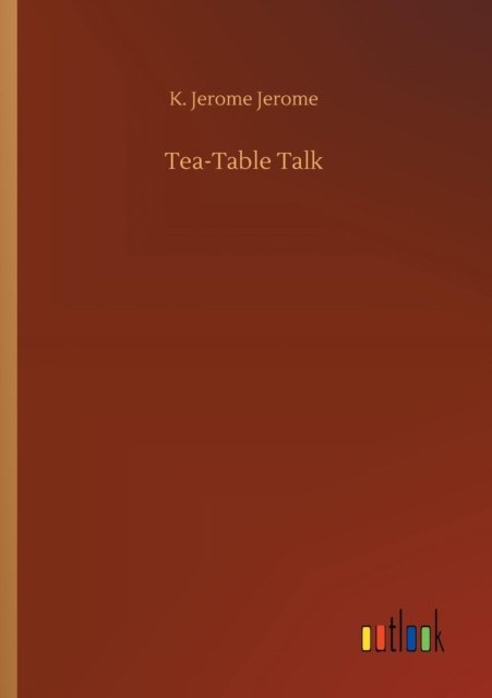 Cover for K Jerome Jerome · Tea-Table Talk (Paperback Book) (2018)