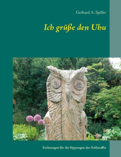 Cover for Gerhard a Spiller · Ich grusse den Uhu: Fechsungen fur die Sippungen der Schlaraffia (Pocketbok) (2019)