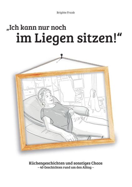 Ich kann nur noch im Liegen sitze - Frank - Books - - 9783749482634 - September 23, 2019